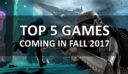 Top 5 New Games And Sequels Coming In Fall 2017